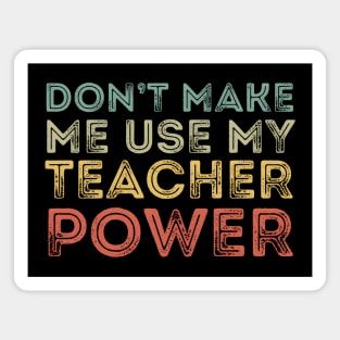 Don't Make Me Use My Teacher Power Magnet